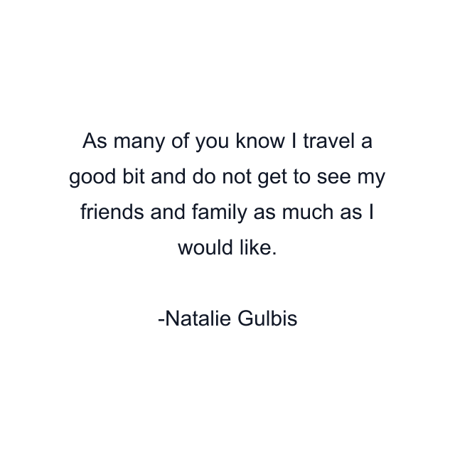 As many of you know I travel a good bit and do not get to see my friends and family as much as I would like.