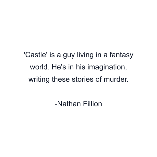 'Castle' is a guy living in a fantasy world. He's in his imagination, writing these stories of murder.