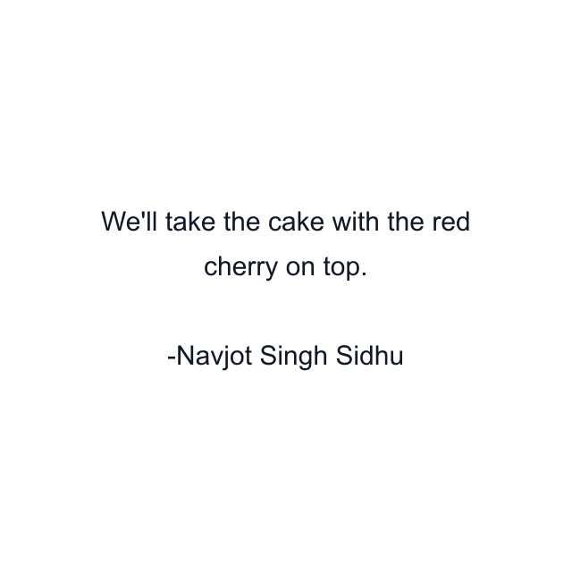 We'll take the cake with the red cherry on top.