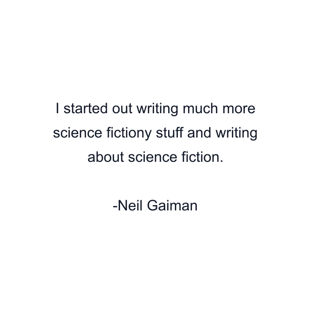 I started out writing much more science fictiony stuff and writing about science fiction.