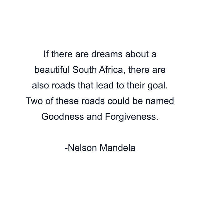 If there are dreams about a beautiful South Africa, there are also roads that lead to their goal. Two of these roads could be named Goodness and Forgiveness.