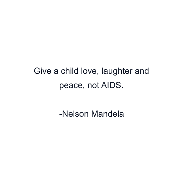 Give a child love, laughter and peace, not AIDS.