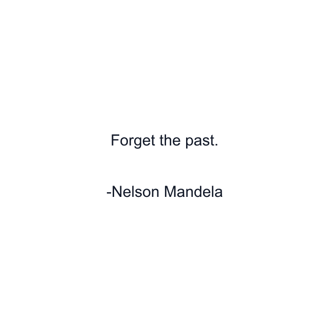 Forget the past.