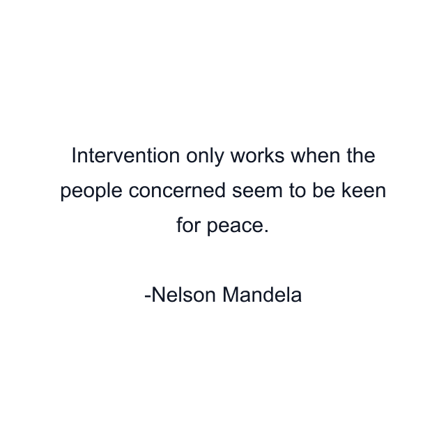 Intervention only works when the people concerned seem to be keen for peace.