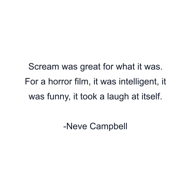 Scream was great for what it was. For a horror film, it was intelligent, it was funny, it took a laugh at itself.