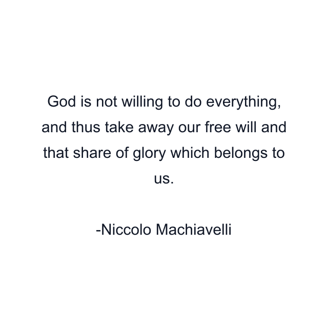 God is not willing to do everything, and thus take away our free will and that share of glory which belongs to us.