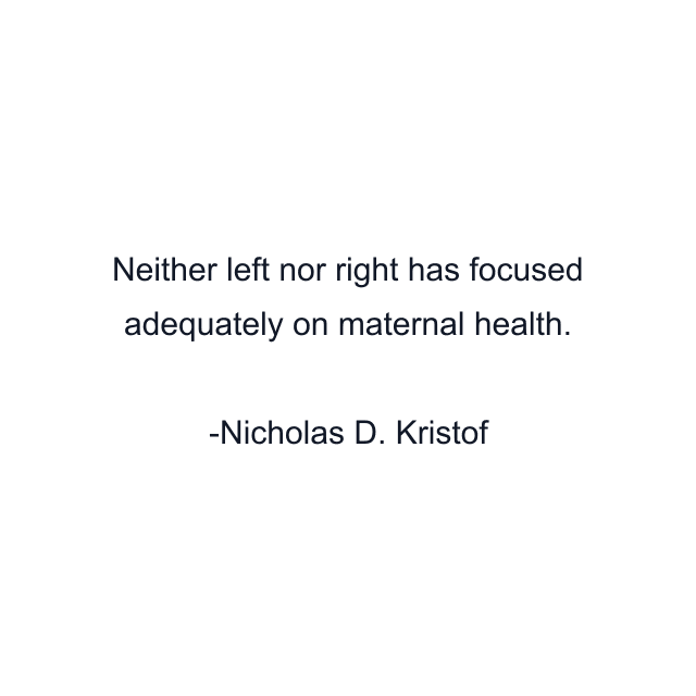 Neither left nor right has focused adequately on maternal health.