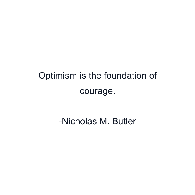 Optimism is the foundation of courage.