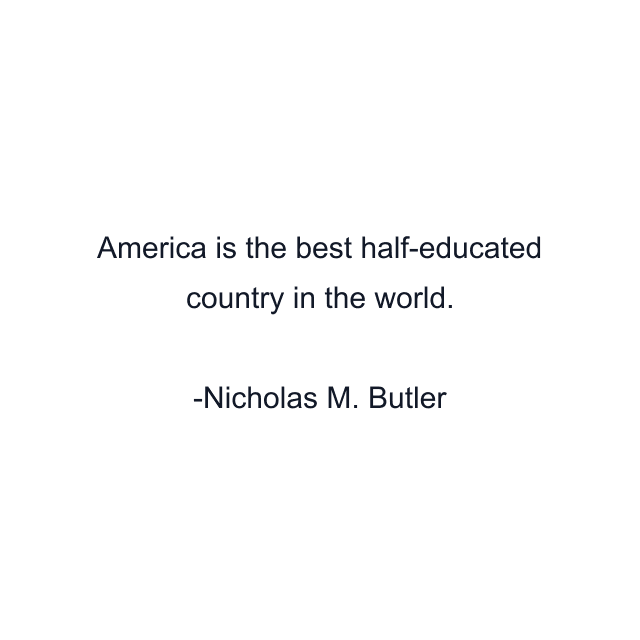 America is the best half-educated country in the world.