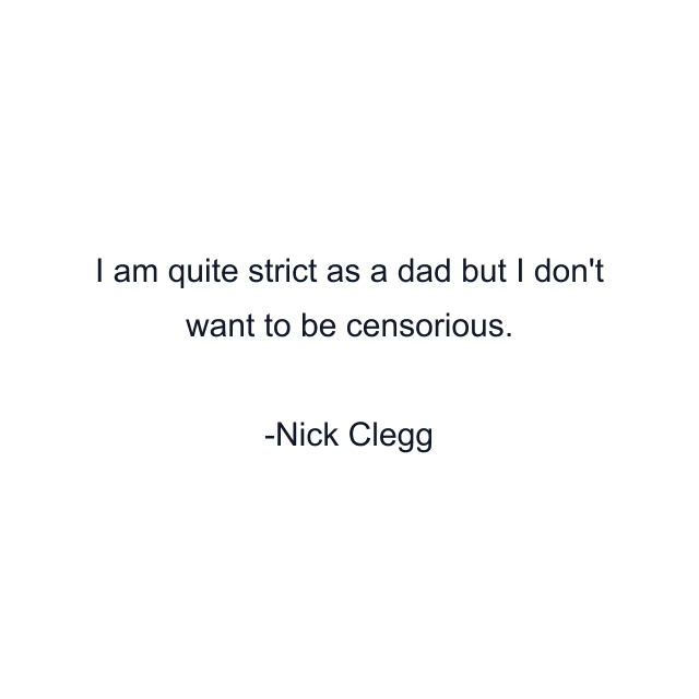 I am quite strict as a dad but I don't want to be censorious.