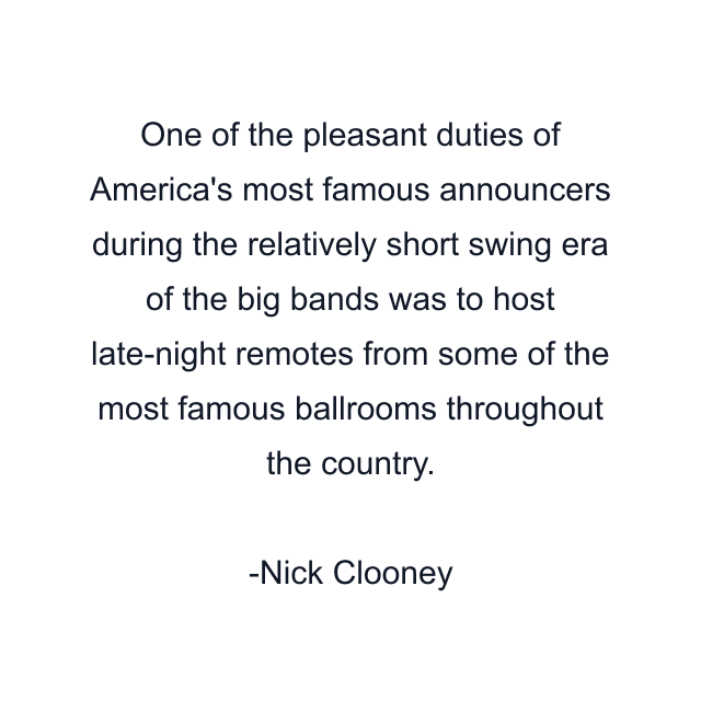 One of the pleasant duties of America's most famous announcers during the relatively short swing era of the big bands was to host late-night remotes from some of the most famous ballrooms throughout the country.