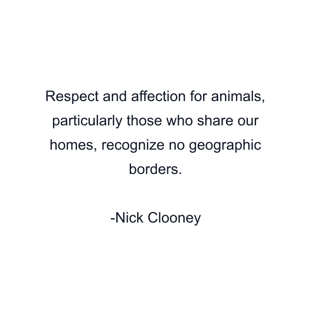 Respect and affection for animals, particularly those who share our homes, recognize no geographic borders.