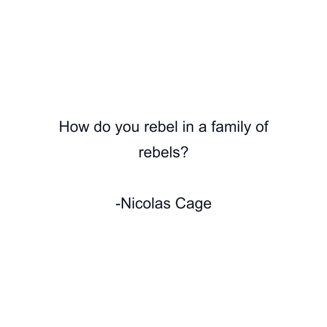 How do you rebel in a family of rebels?