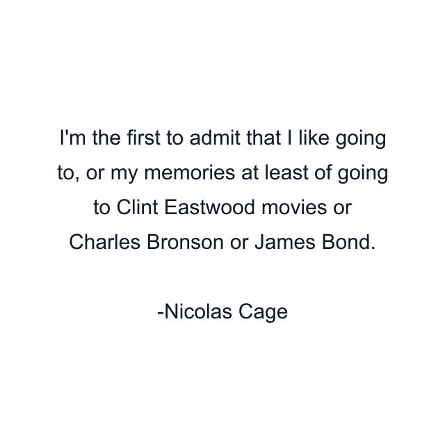 I'm the first to admit that I like going to, or my memories at least of going to Clint Eastwood movies or Charles Bronson or James Bond.