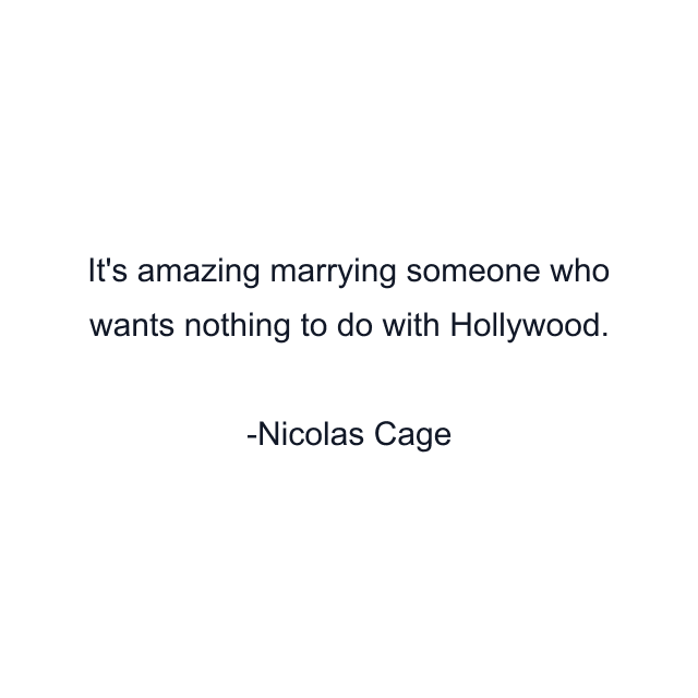 It's amazing marrying someone who wants nothing to do with Hollywood.