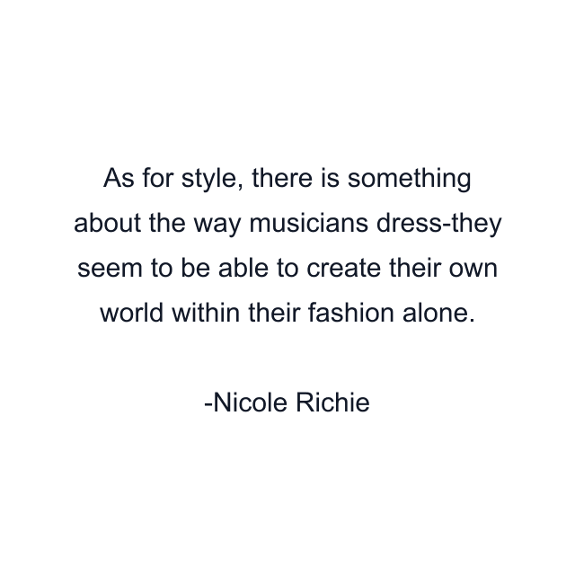 As for style, there is something about the way musicians dress-they seem to be able to create their own world within their fashion alone.