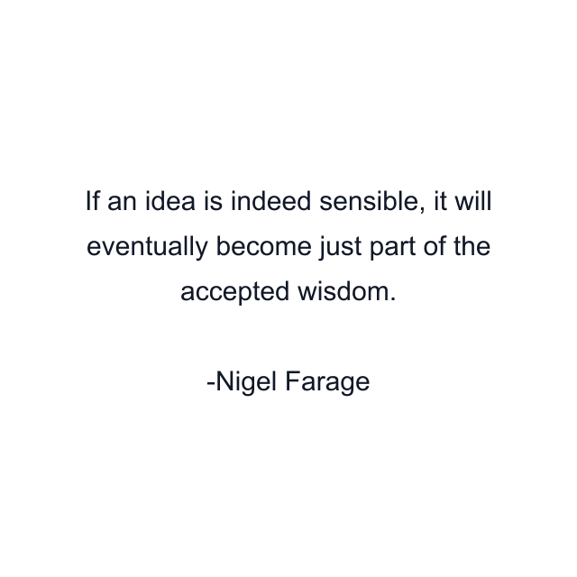 If an idea is indeed sensible, it will eventually become just part of the accepted wisdom.