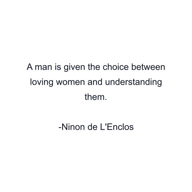 A man is given the choice between loving women and understanding them.