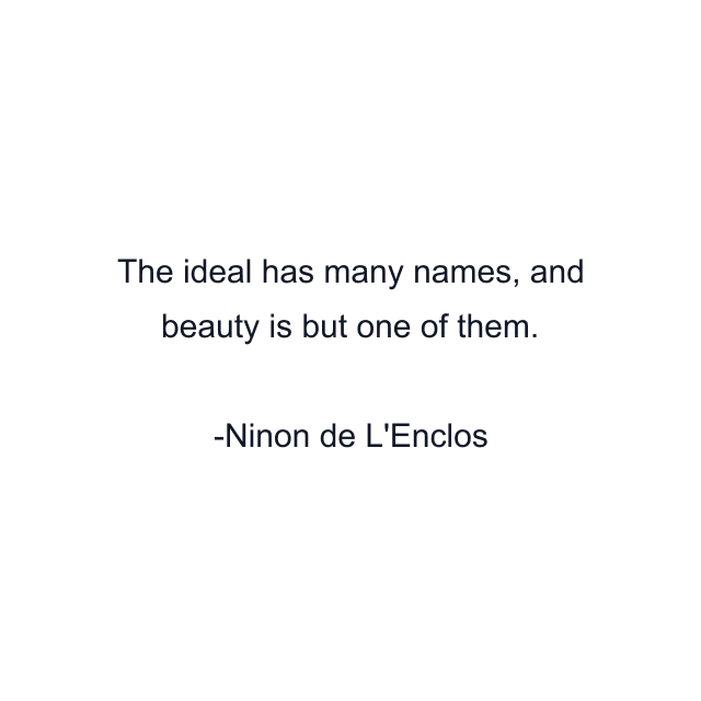 The ideal has many names, and beauty is but one of them.