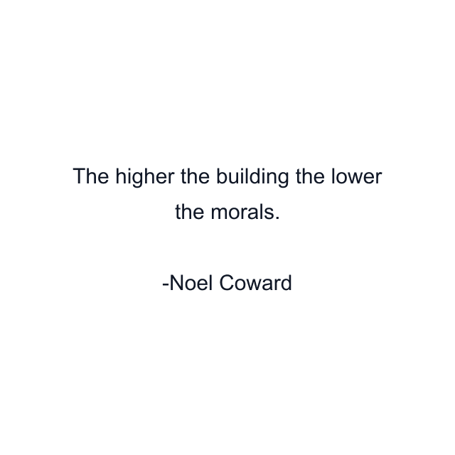 The higher the building the lower the morals.