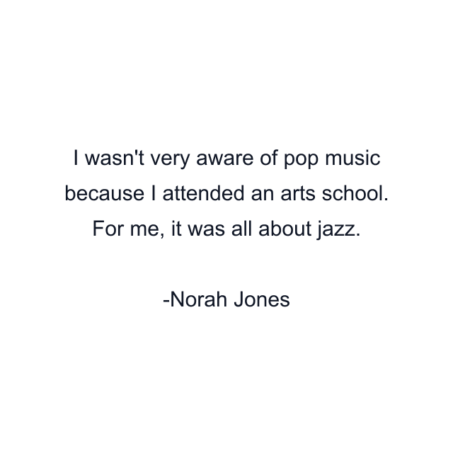 I wasn't very aware of pop music because I attended an arts school. For me, it was all about jazz.