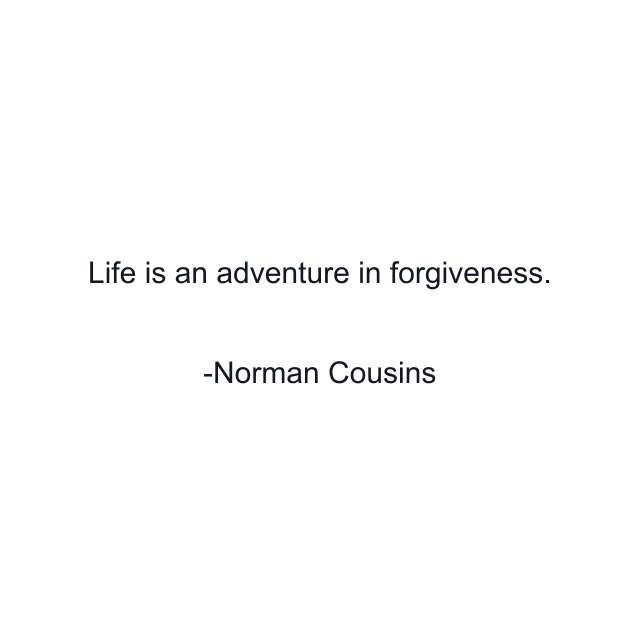 Life is an adventure in forgiveness.