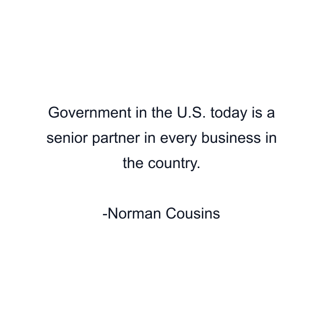 Government in the U.S. today is a senior partner in every business in the country.