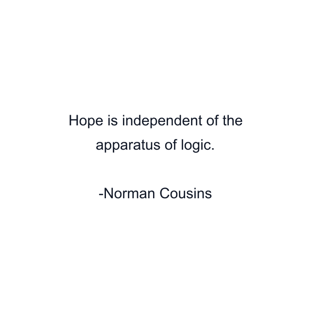 Hope is independent of the apparatus of logic.