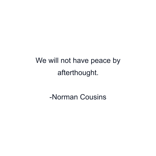 We will not have peace by afterthought.