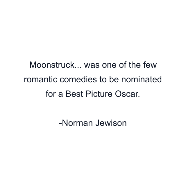 Moonstruck... was one of the few romantic comedies to be nominated for a Best Picture Oscar.