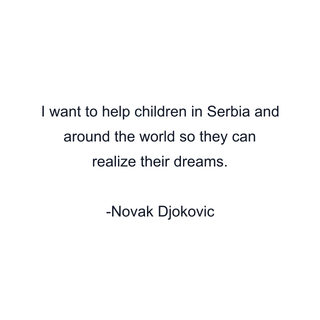 I want to help children in Serbia and around the world so they can realize their dreams.