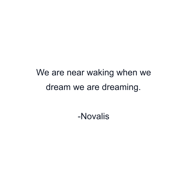 We are near waking when we dream we are dreaming.