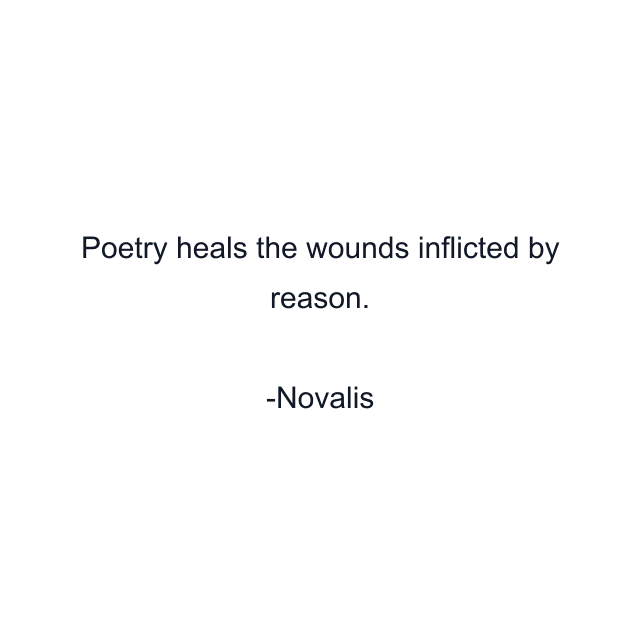 Poetry heals the wounds inflicted by reason.