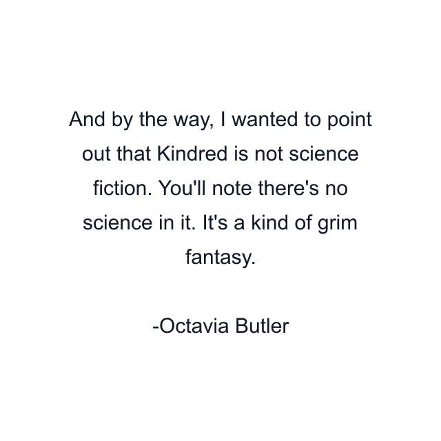 And by the way, I wanted to point out that Kindred is not science fiction. You'll note there's no science in it. It's a kind of grim fantasy.