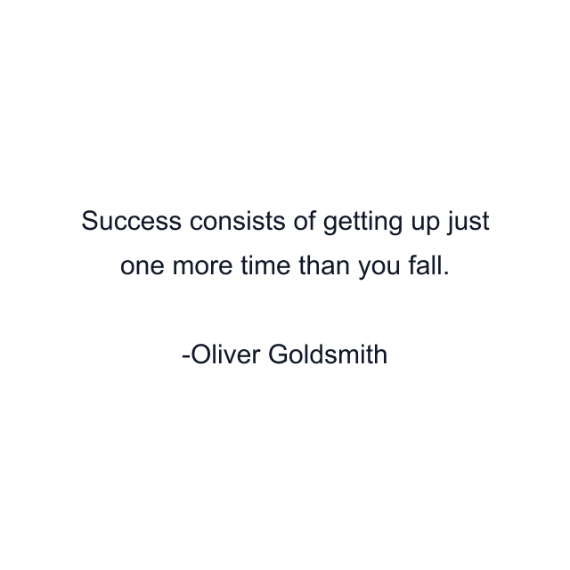 Success consists of getting up just one more time than you fall.