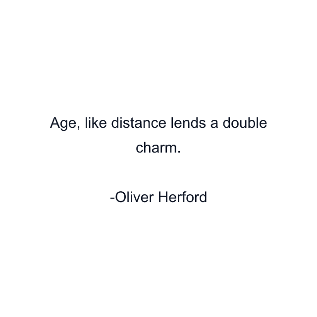 Age, like distance lends a double charm.