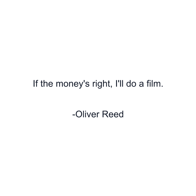 If the money's right, I'll do a film.