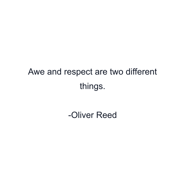 Awe and respect are two different things.