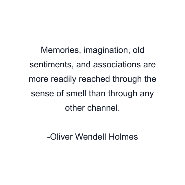 Memories, imagination, old sentiments, and associations are more readily reached through the sense of smell than through any other channel.