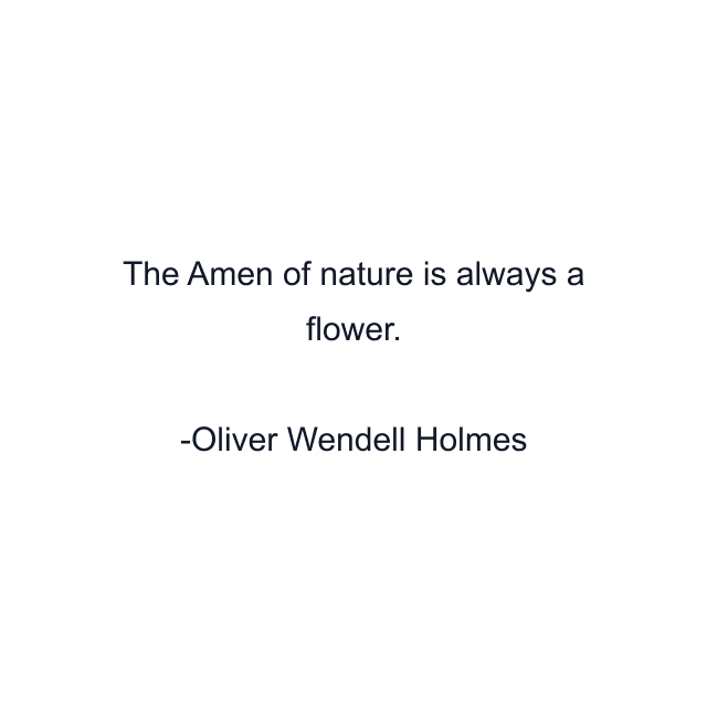 The Amen of nature is always a flower.