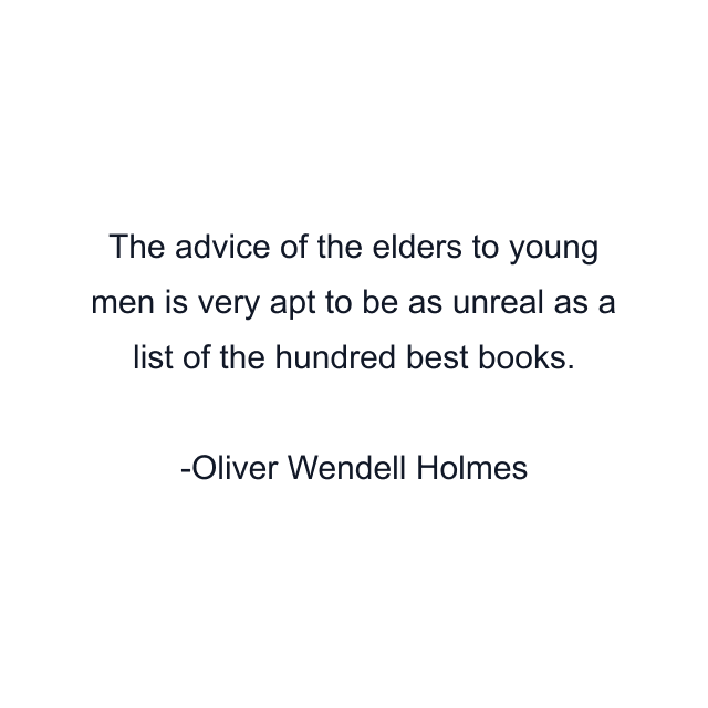 The advice of the elders to young men is very apt to be as unreal as a list of the hundred best books.