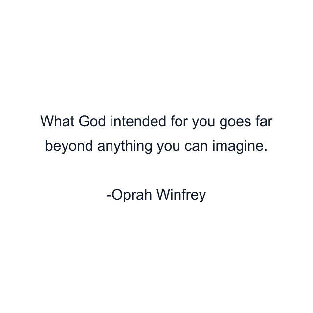 What God intended for you goes far beyond anything you can imagine.