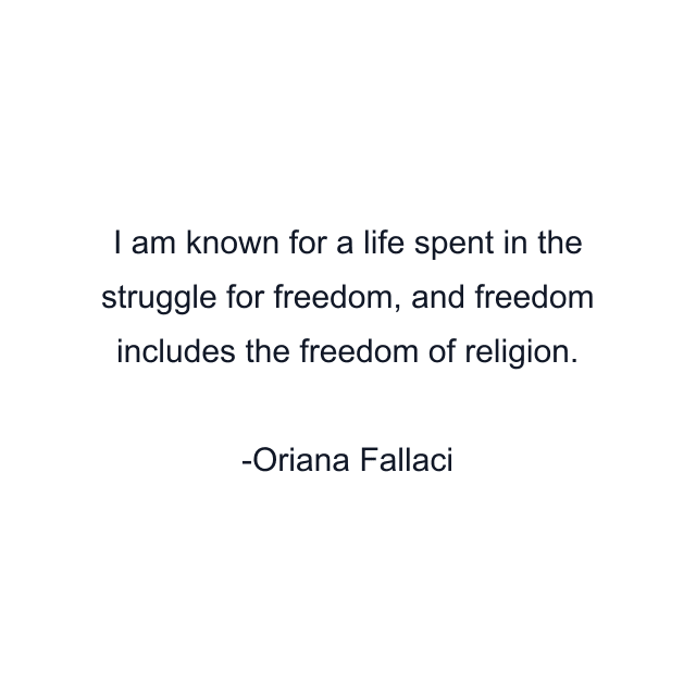 I am known for a life spent in the struggle for freedom, and freedom includes the freedom of religion.