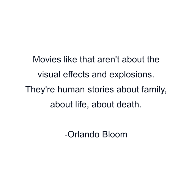 Movies like that aren't about the visual effects and explosions. They're human stories about family, about life, about death.