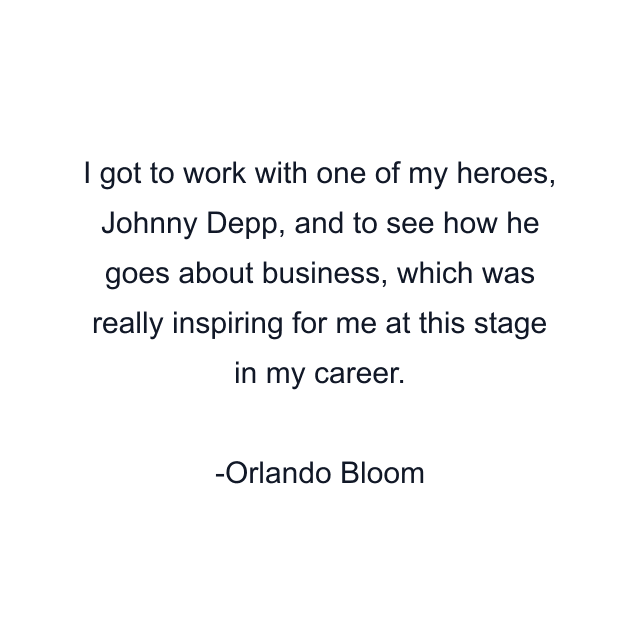 I got to work with one of my heroes, Johnny Depp, and to see how he goes about business, which was really inspiring for me at this stage in my career.