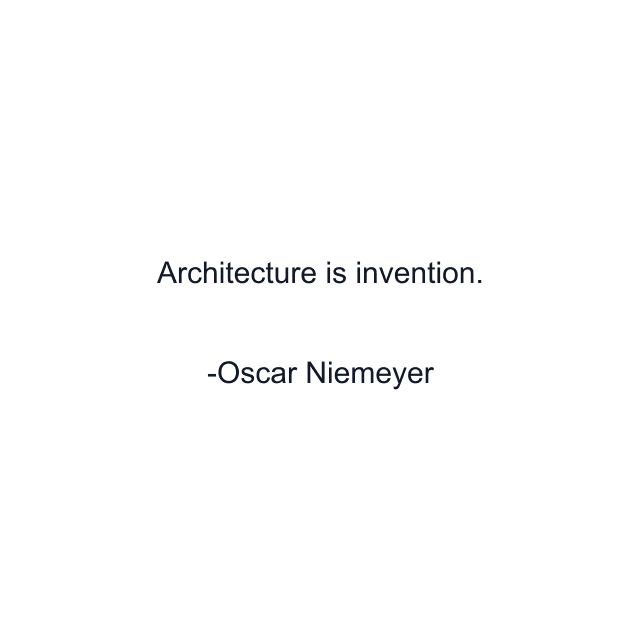 Architecture is invention.