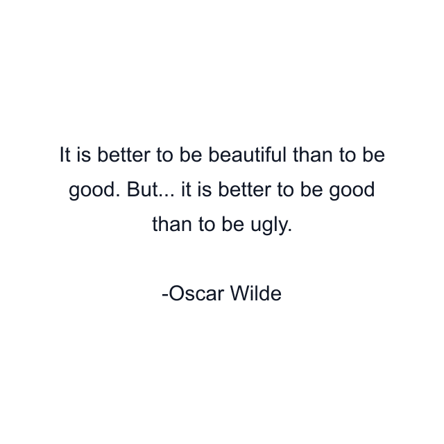 It is better to be beautiful than to be good. But... it is better to be good than to be ugly.