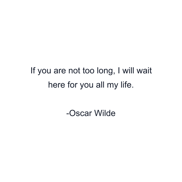 If you are not too long, I will wait here for you all my life.