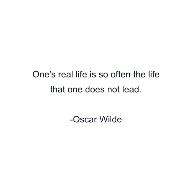 One's real life is so often the life that one does not lead.