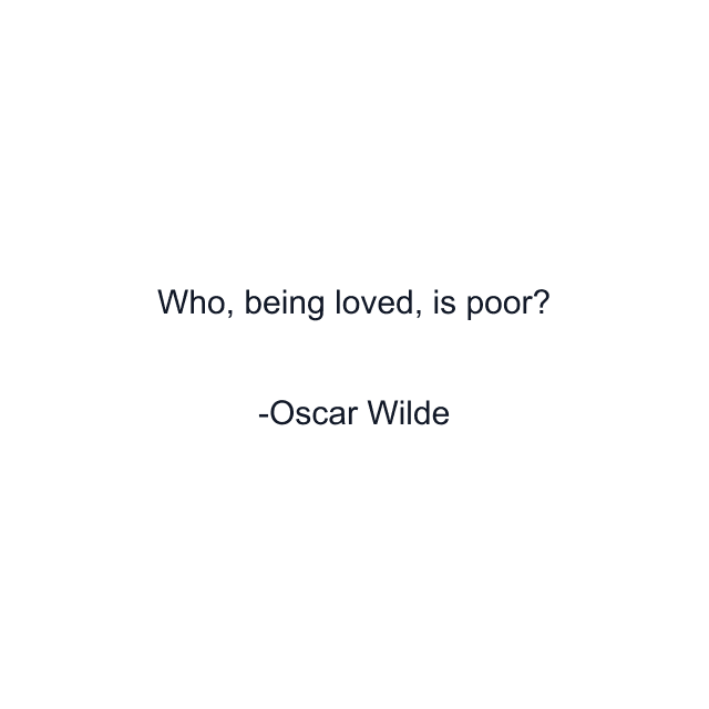 Who, being loved, is poor?